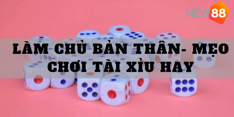 Làm chủ bản thân - Mẹo chơi tài xỉu giúp bạn thắng mọi ván cược